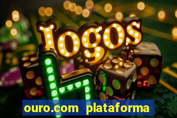 ouro.com plataforma de jogos